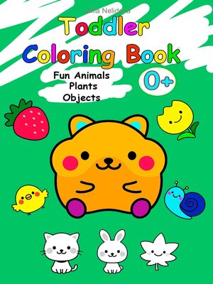 cover image of Toddler Coloring Book. Fun Animals, Plants, Objects